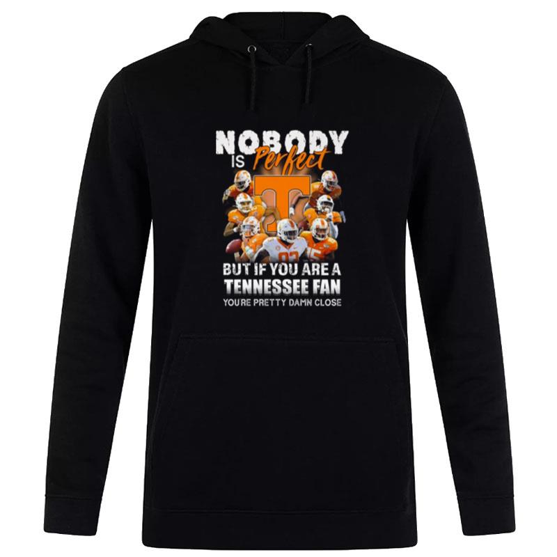 Nobody Is Perfect But If You Are A Tennessee Fan You'Re Pretty Damn Close Hoodie