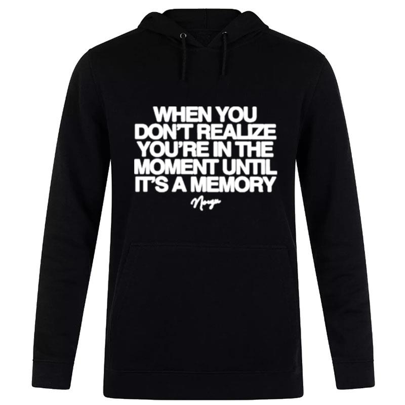 Noizu When You Don'T Realize You'Re In The Moment Until It'S A Memory Hoodie