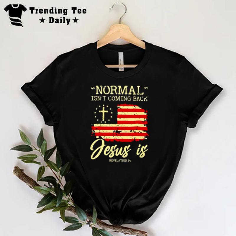 Normal Isn'T Coming Back Jesus Is Revelation 14 T-Shirt