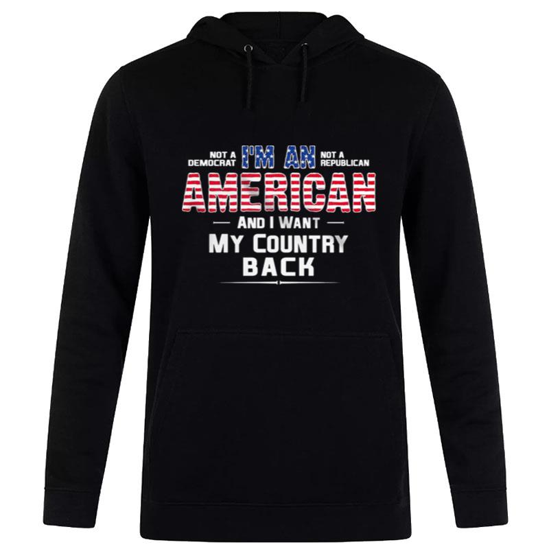 Not A Democrat I'M An Not A Republican American And I Want My Country Back Hoodie