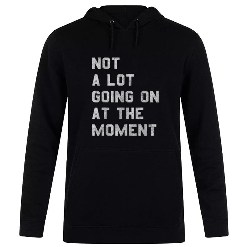 Not A Lot Going On At The Moment Funny Women Men Kids Hoodie