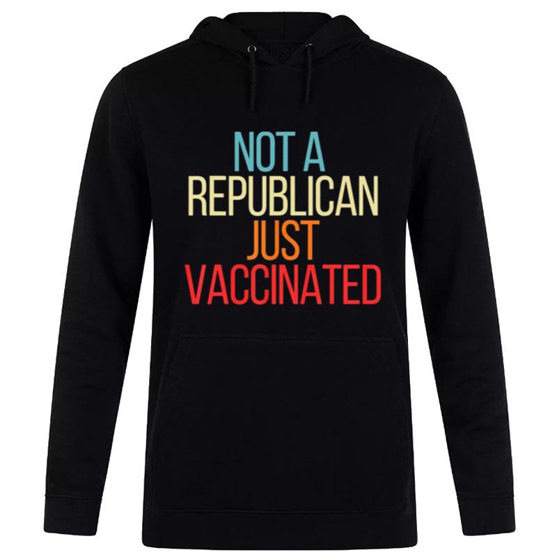 Not A Republican Just Vaccinated Hoodie