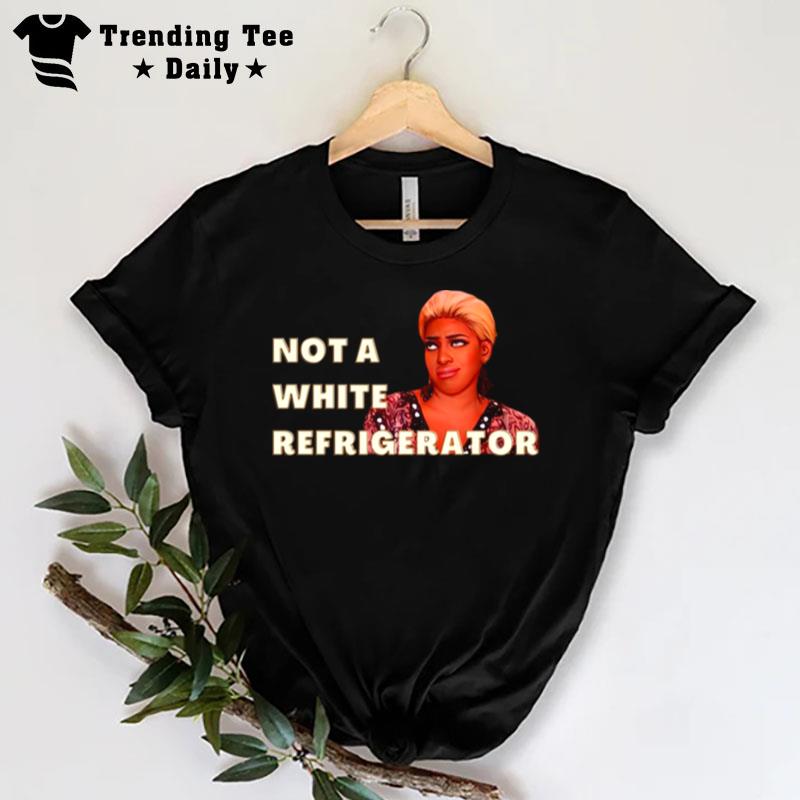 Not A White Refrigerator Nene Leakes T-Shirt