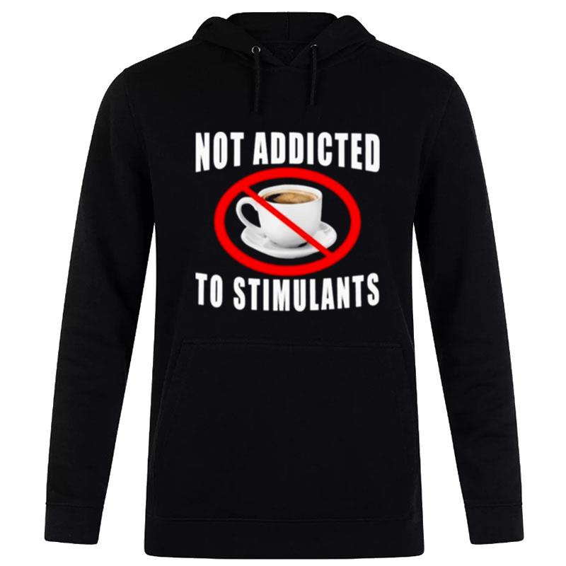 Not Addicted To Stimulants Hoodie