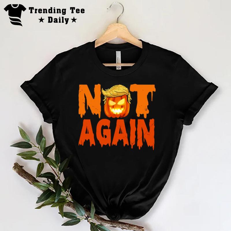 Not Again Anti Trump Pumpkin Costume Anti Trump Halloween Spooky Nigh T-Shirt