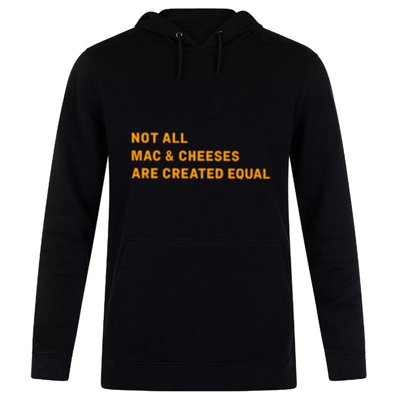 Not All Mac And Cheeses Are Created Equal Hoodie