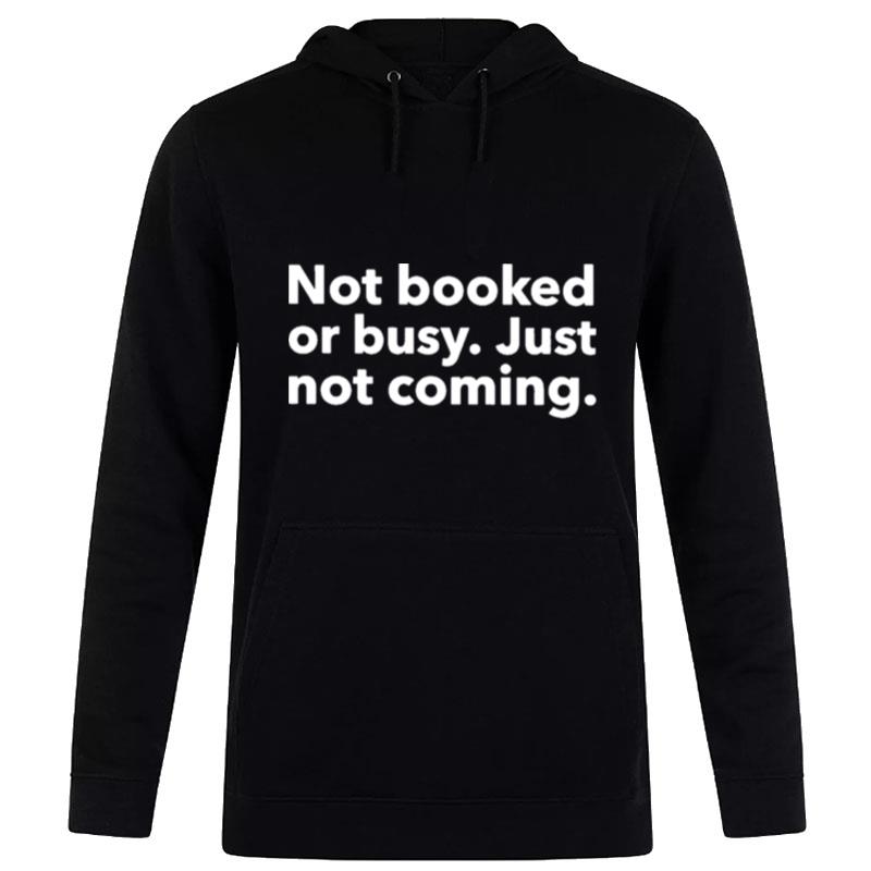 Not Booked Or Busy Just Not Coming Hoodie