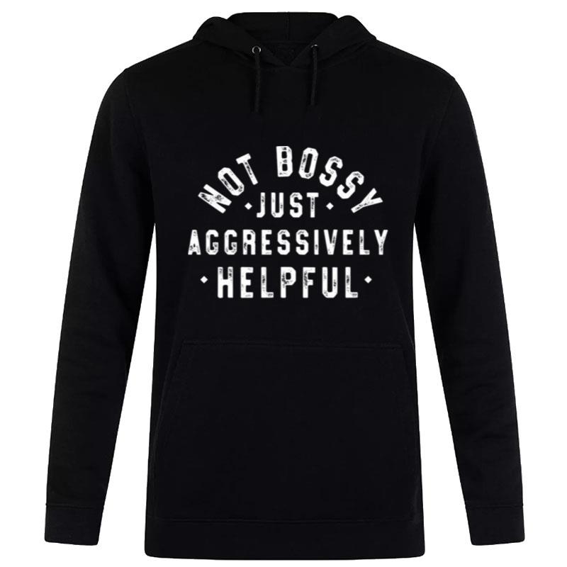 Not Bossy Just Aggressively Helpful Hoodie