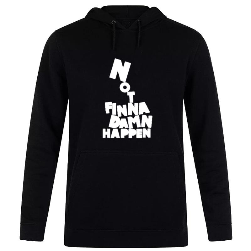 Not Finna Damn Happen Hoodie