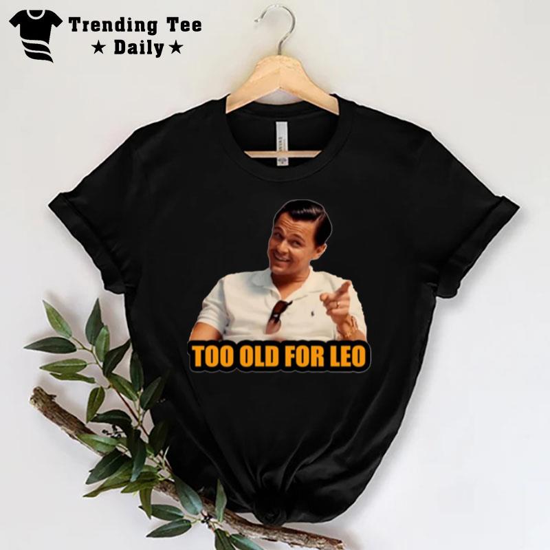 Not For Alduts Too Old For Leo T-Shirt