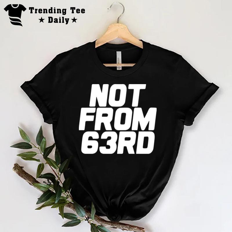 Not From 63Rd T-Shirt