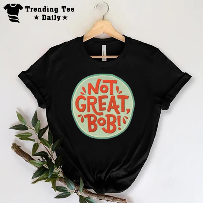 Not Great Bob Mad Men Peter Campbell Quote T-Shirt