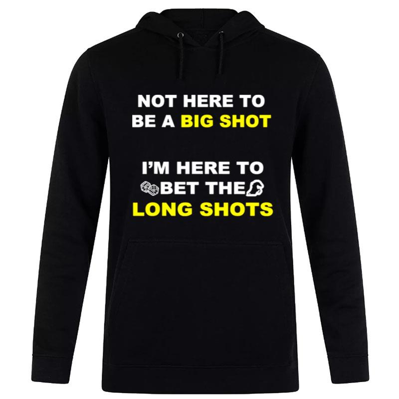 Not Here To Be A Big Shot Hoodie