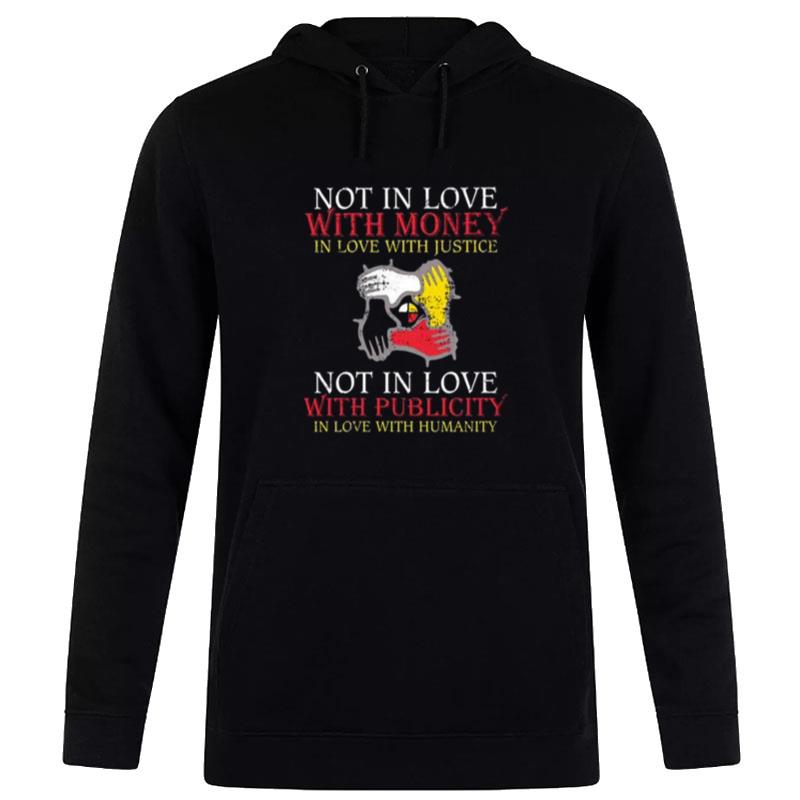 Not In Love With Money In Love With Justice Not In Love With Publicity In Love With Humanity Hoodie