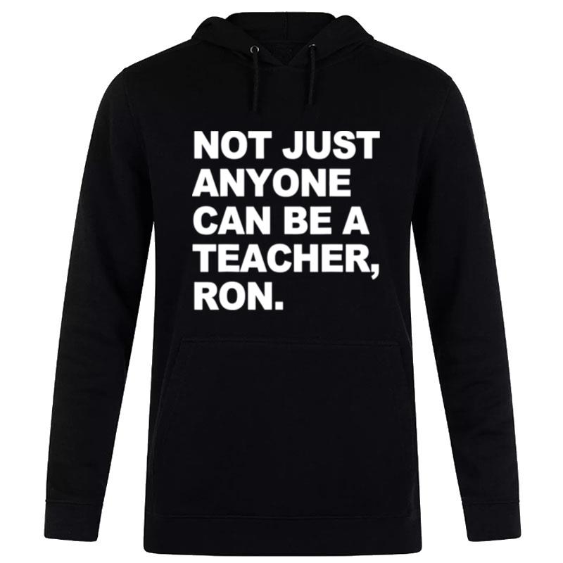 Not Just Anyone Can Be A Teacher Ron Hoodie