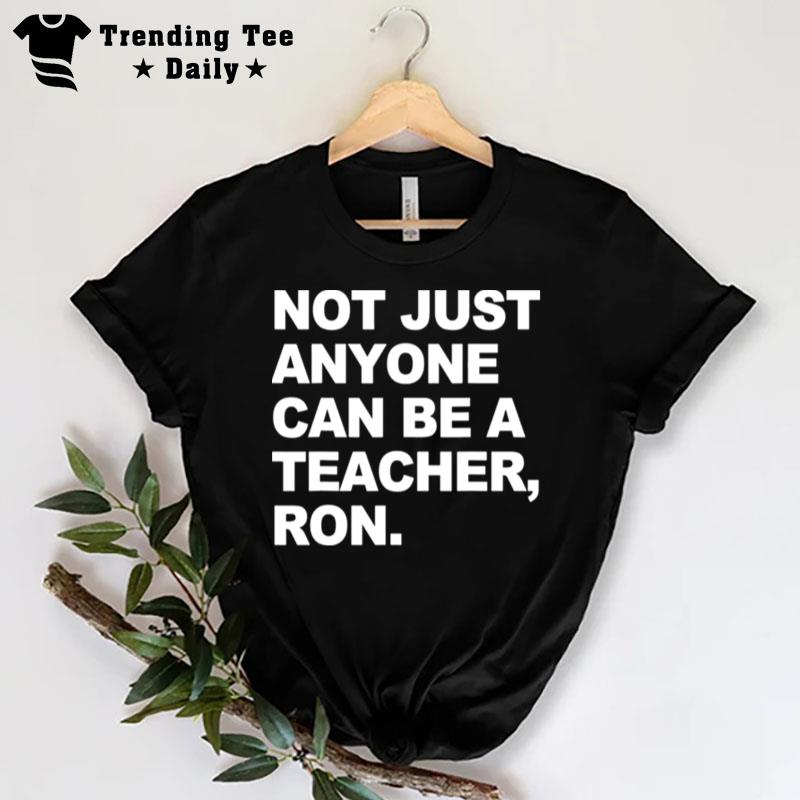 Not Just Anyone Can Be A Teacher Ron T-Shirt