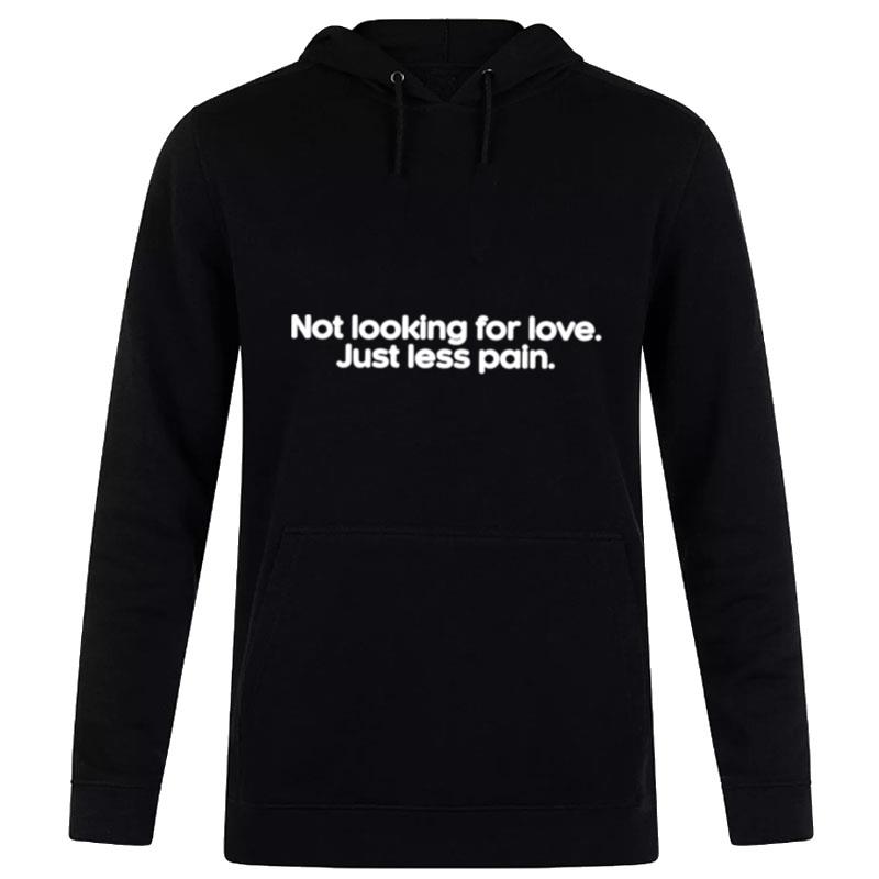 Not Looking For Love Just Less Pain Hoodie