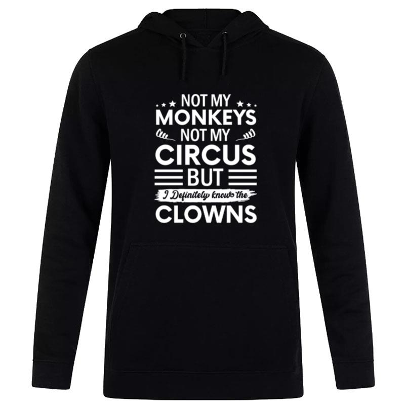 Not My Circus Not My Monkeys But I Definitely Know The Clowns Hoodie