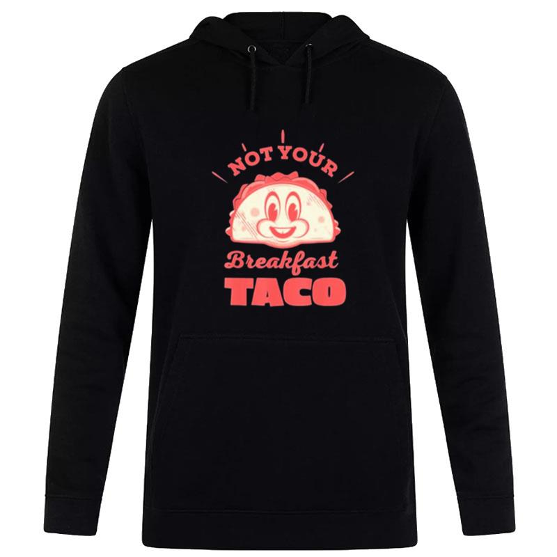 Not Your Breakfast Taco We Are Not Tacos Mexican Food S Hoodie