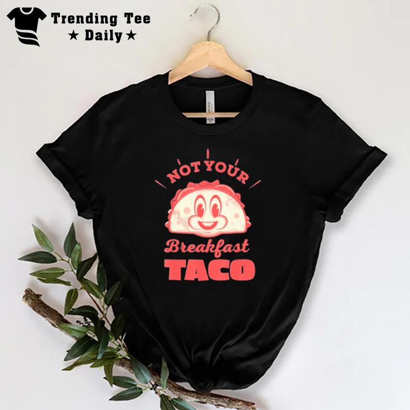 Not Your Breakfast Taco We Are Not Tacos Mexican Food S T-Shirt