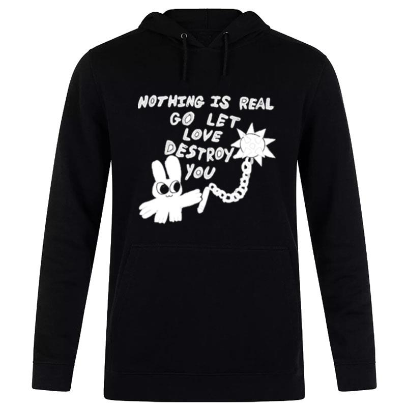 Nothing Is Real Go Let Love Destroy You Hoodie