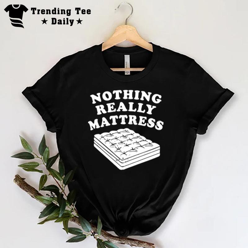 Nothing Really Mattress T-Shirt