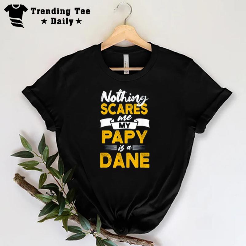 Nothing Scares Me My Papy Is Dane 2023 T-Shirt