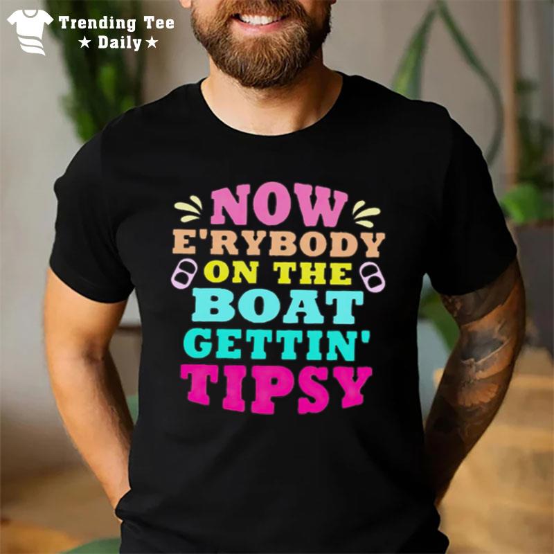 Now E'Rybody On The Boat Gettin' Tipsy T-Shirt