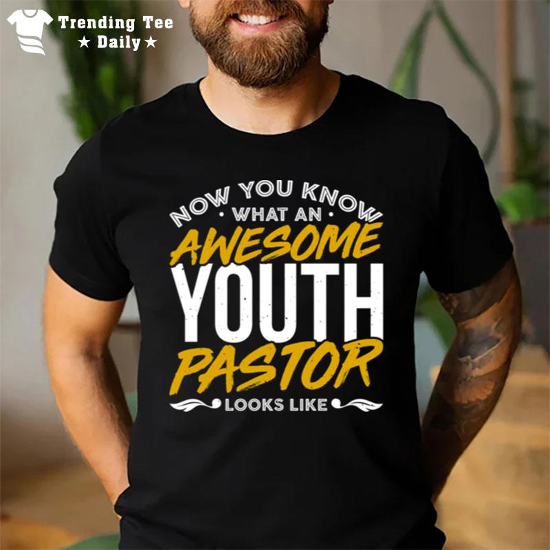 Now You Know What An Awesome Youth Pastor Looks Like T-Shirt