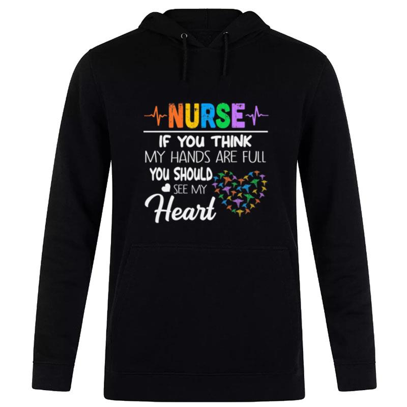 Nurse If You Think My Hands Are Full You Should See My Hear Hoodie