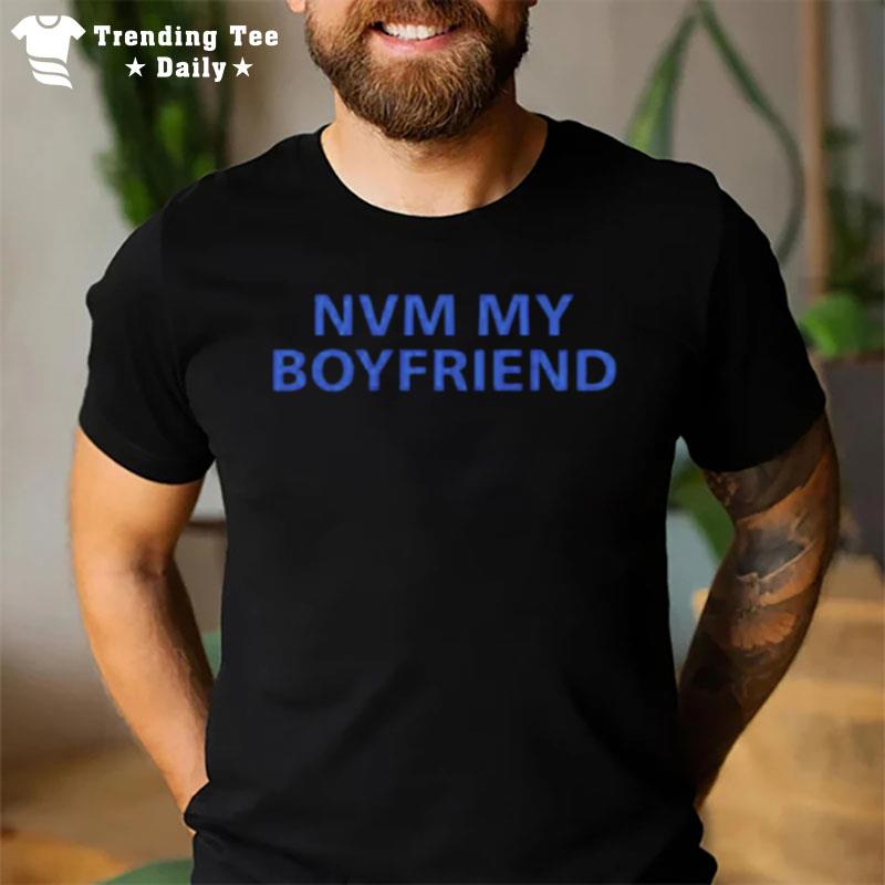 Nvm My Boyfriend T-Shirt