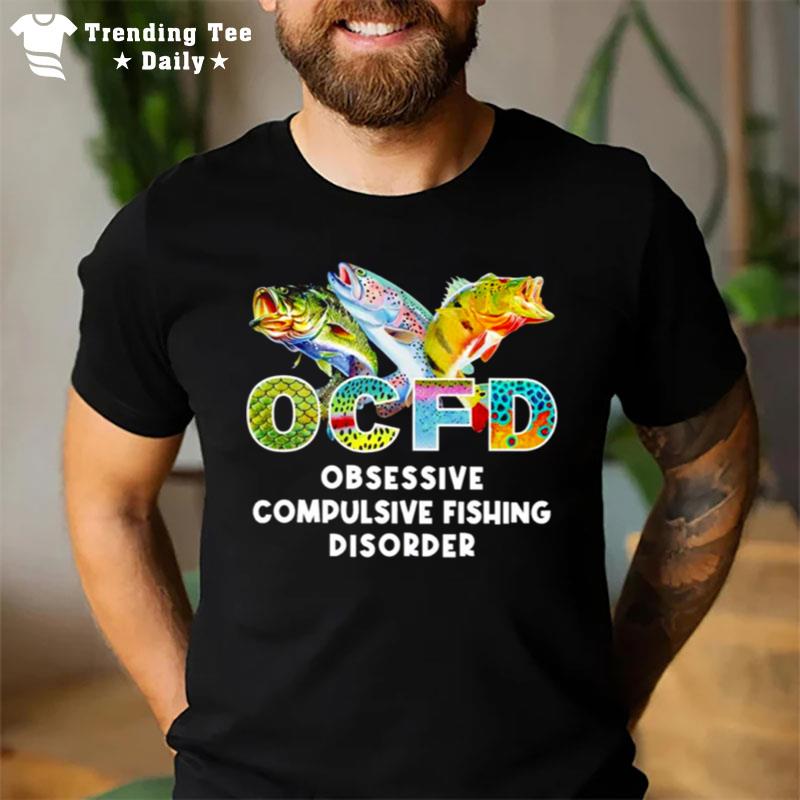 Ocfd Obsessive Compulsive Fishing Disorder Fishing T-Shirt