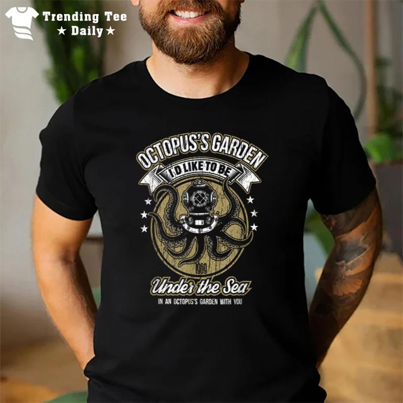 Octopus'S Garden I'D Like To Be Under The Sea T-Shirt