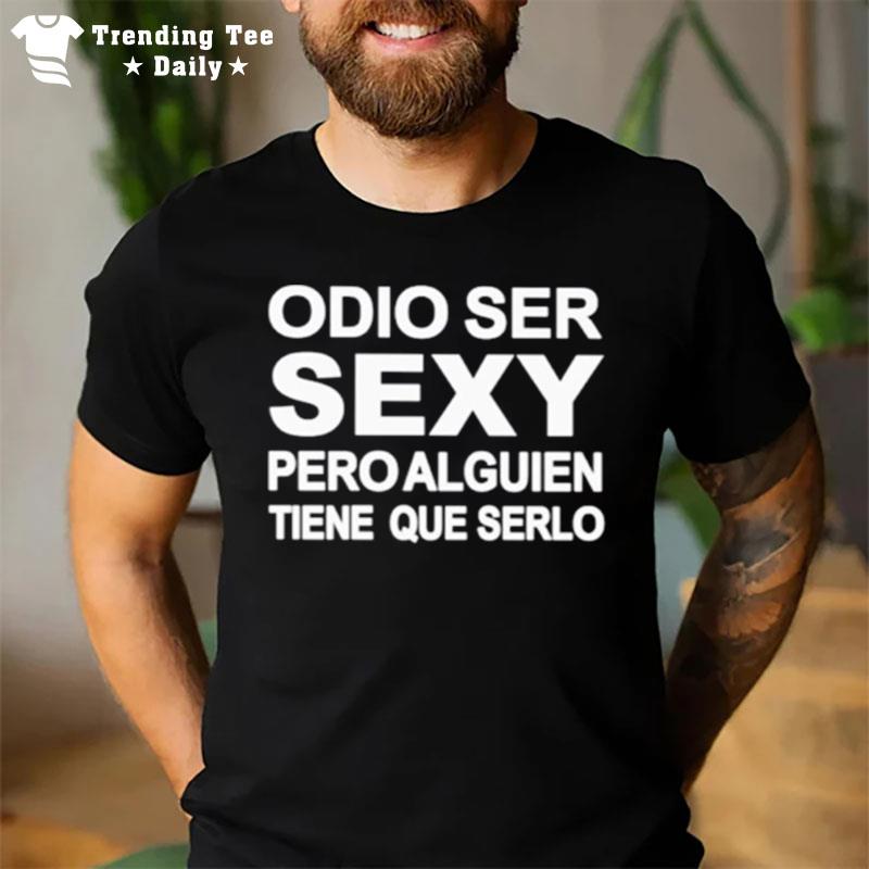 Odio Ser Sexy Pero Alguien Tiene Que Serlo T-Shirt