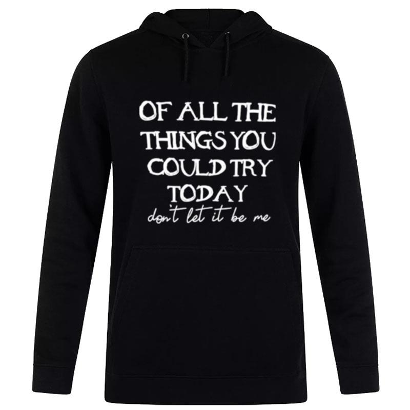 Of All The Things You Could Try Today Hoodie