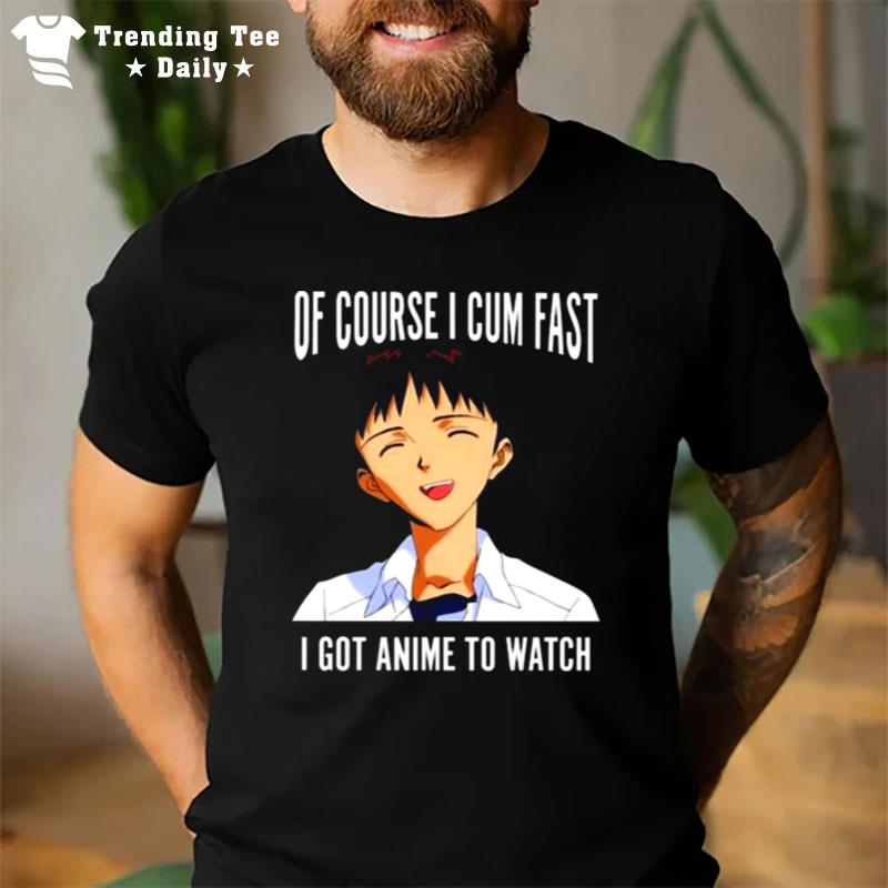 Of Course I Cum Fast I Got Animeto Watch 2022 T-Shirt