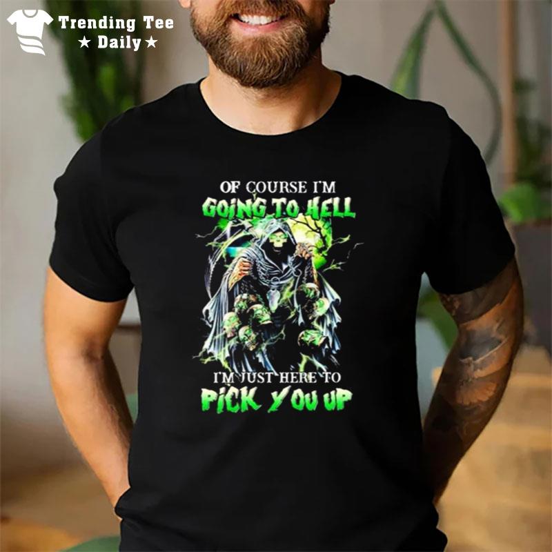 Of Course I'M Going To Hell I'M Just Here To Pick You Up T-Shirt