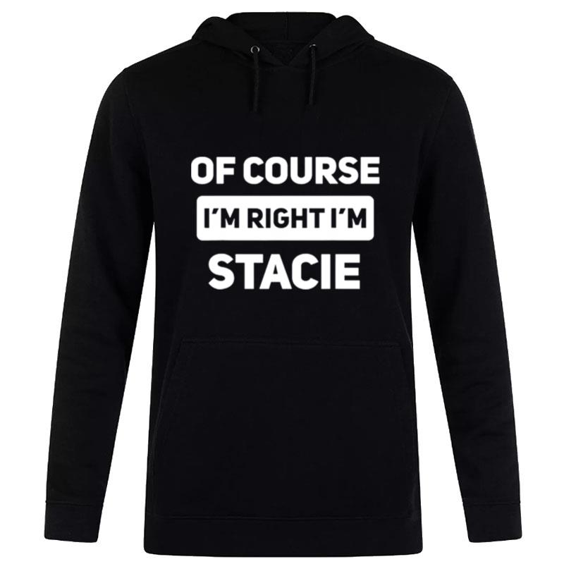 Of Course I'M Right I'M Stacie Hoodie