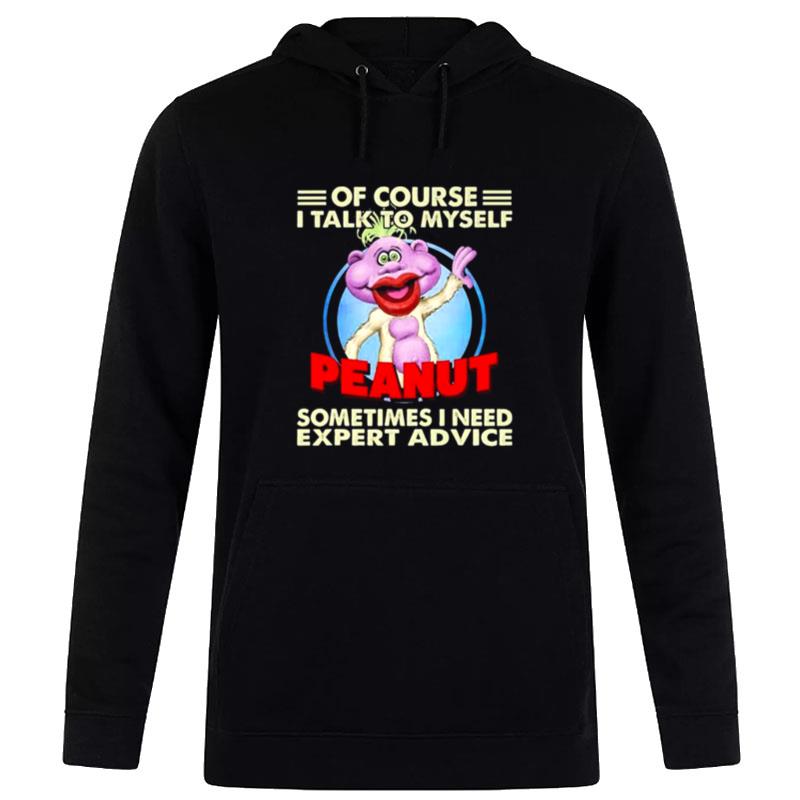 Of Course I Talk To Myself Peanut Sometimes I Need Expert Advice Hoodie