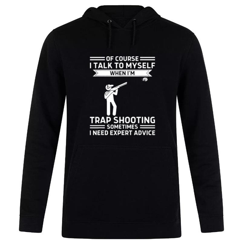 Of Course I Talk To Myself Trap Shooting Hoodie