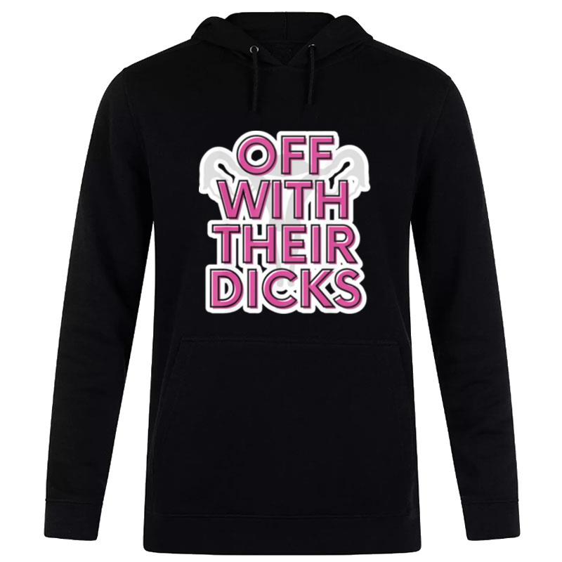 Off With Their Dicks Feminist Wo Rights Pro Choice Hoodie