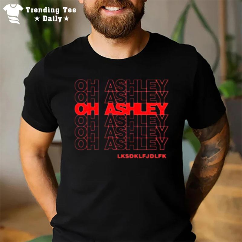 Oh Ashley Lksdklfjdlfk T-Shirt