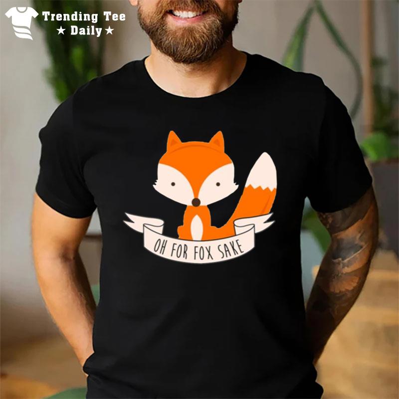 Oh For Fox Sake T-Shirt