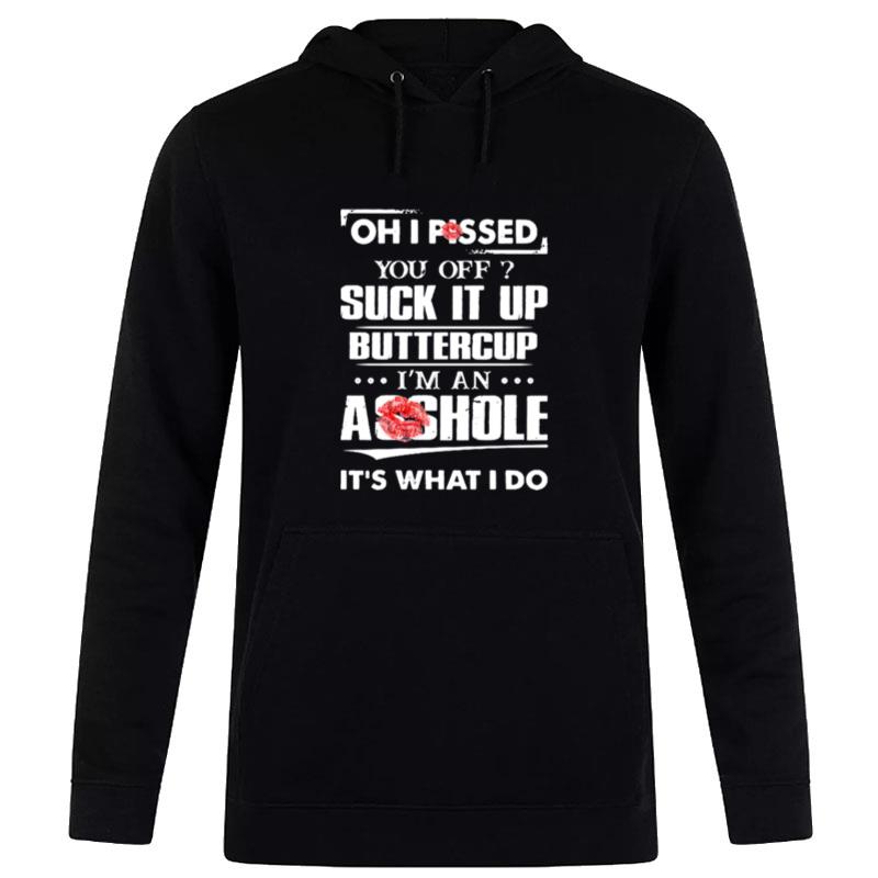 Oh I Pissed You Off Suck It Up Buttercup I'M An Asshole It'S What I Do Hoodie