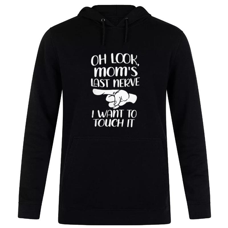 Oh Look Mom'S Last Nerve I Want To Touch I Hoodie