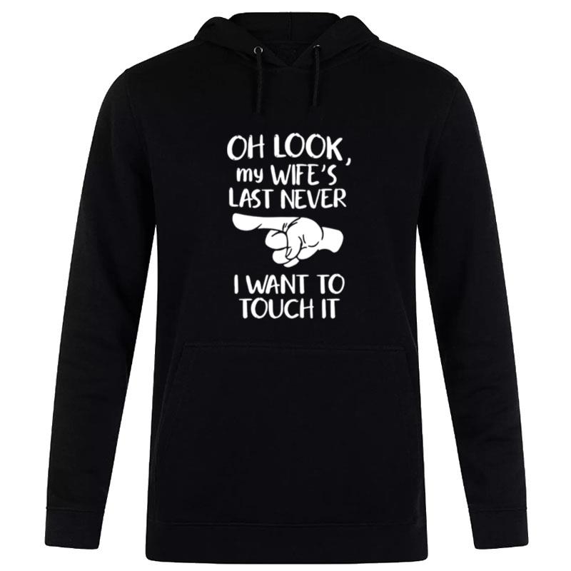 Oh Look My Wife'S Last Never I Want To Touch I Hoodie