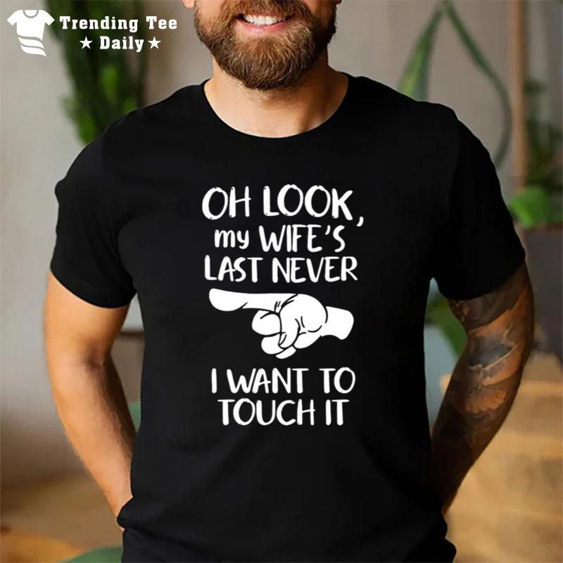 Oh Look My Wife'S Last Never I Want To Touch I T-Shirt