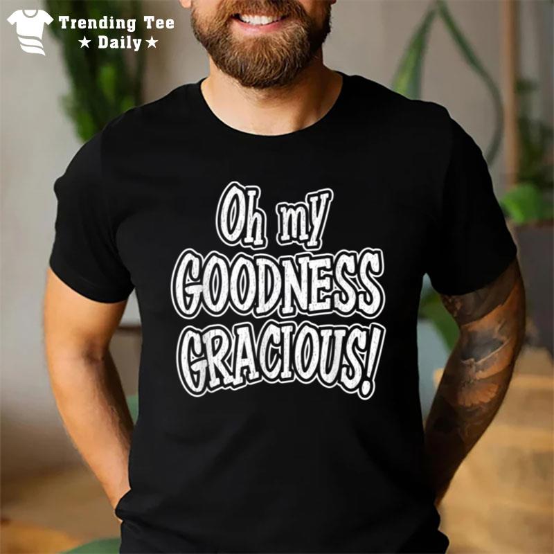 Oh My Goodness Gracious T-Shirt