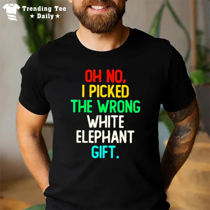 Oh No I Picked The Wrong White Elephant Gift 2022 T-Shirt