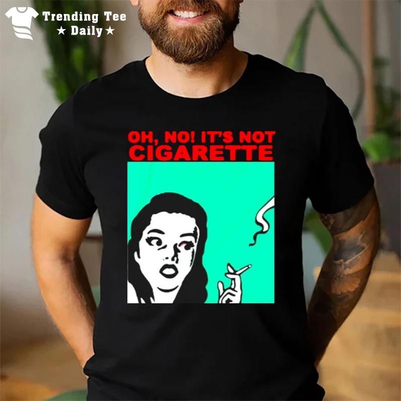 Oh No It'S Not Cigarette T-Shirt